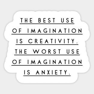 the best use of imagination is creativity the worst use of imagination is anxiety Sticker